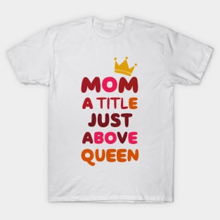 Mom a title just above queen T-Shirt